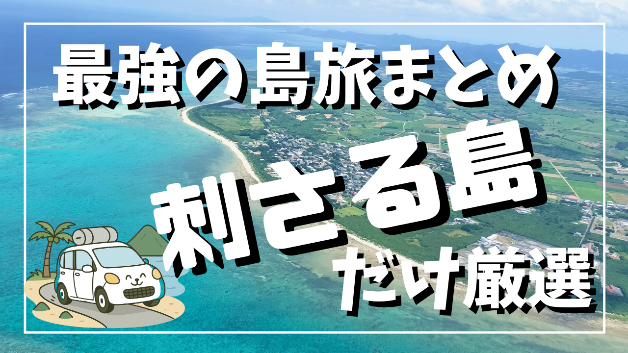 エメラルドブルーの海と緑豊かな島の空撮を背景に、『最強の島旅まとめ 刺さる島だけ厳選』というタイトルが大きく配置されたサムネイル画像。左下に旅する車キャラクターのイラスト付き